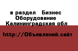  в раздел : Бизнес » Оборудование . Калининградская обл.